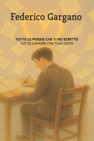 TUTTE LE POESIE CHE TI HO SCRITTO: Tutto l'amore che ti ho dato B0FVLGFJ7F Book Cover