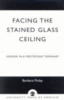 Facing the Stained Glass Ceiling: Gender in a Protestant Seminary 0761824782 Book Cover