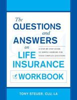 The Questions and Answers on Life Insurance Workbook: A Step-By-Step Guide to Simple Answers for Your Complex Questions 0984508120 Book Cover
