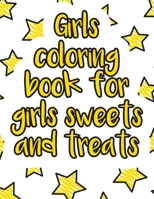 Girls coloring book for girls sweets and treats: A valuable and beautiful coloring book that helps to build your child confidence and Intelligence (100% children friendly Original Illustrations) B088BHGR7N Book Cover