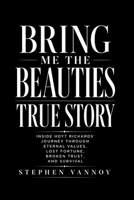 Bring Me The Beauties True Story: Inside Hoyt Richards’ Journey Through Eternal Values, Lost Fortune, Broken Trust, And Survival B0H4CBKWH1 Book Cover