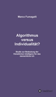 Algorithmus versus Individualit�t?: Studie zur Bedeutung der K�nstlichen Intelligenz f�r das menschliche Ich 3347024923 Book Cover