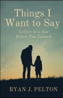 Things I Want to Say: Letters to a Son Before You Launch B0H1JP6BF3 Book Cover