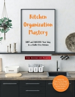 Kitchen Organization Mastery: SORT and SUCCEED Your Way to a Clutter-Free Kitchen 1803624884 Book Cover