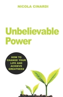 Unbelievable Power: HOW TO CHANGE YOUR LIFE AND ACHIEVE GREATNESS 1980965986 Book Cover