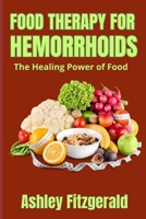 FOOD THERAPY FOR HEMORRHOIDS. The Healing Power of Food: Dietary Relief for Hemorrhoids Sufferers B0CQC13J9X Book Cover