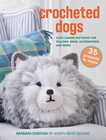 Crocheted Dogs: 35 projects to make: Cute canine patterns for pillows, bags, accessories, and more 1800654235 Book Cover
