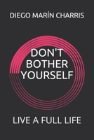 DON'T BOTHER YOURSELF: LIVE A FULL LIFE B0851LLGBZ Book Cover