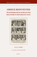 Greece Reinvented: Transformations of Byzantine Hellenism in Renaissance Italy 9004297553 Book Cover