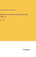 Bulletin de la Société Académique de Brest, 1894 - 95: Tome 20 3382723336 Book Cover