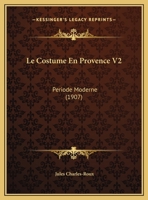 Le Costume En Provence V2: Periode Moderne (1907) 116015273X Book Cover