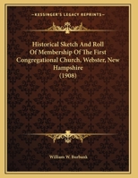 Historical Sketch and Roll of Membership of the First Congregational Church, Webster, New Hampshire 1161897283 Book Cover