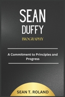 SEAN DUFFY BIOGRAPHY: A Commitment to Principles and Progress B0DSC5GM48 Book Cover