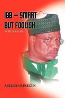 Ibb - Smart But Foolish: The Fall of a Goliath 1426955928 Book Cover