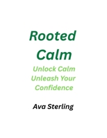 ROOTED CALM: Unlock Calm, Unleash Your Confidence B0FRXLPD42 Book Cover