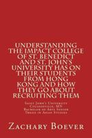 Bachelor of Arts in Asian Studies Senior Thesis: Understanding the Impact College of St. Benedict and St. John’s University Has on their Students from Hong Kong and How they Go About Recruiting Them 1497422205 Book Cover