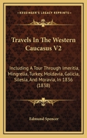 Travels In The Western Caucasus V2: Including A Tour Through Imeritia, Mingrelia, Turkey, Moldavia, Galicia, Silesia, And Moravia, In 1836 1437356311 Book Cover