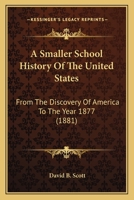 A Smaller School History Of The United States: From The Discovery Of America To The Year 1877 116455042X Book Cover
