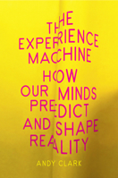 The Experience Machine: How Our Minds Predict and Shape Reality 1524748455 Book Cover