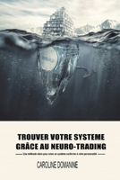 Trouvez Votre Systeme de Trading Grace Au Neuro-Trading : Une M?thode Claire Pour Cr?er un Systeme Conforme ? Votre Personnalit? 153700400X Book Cover