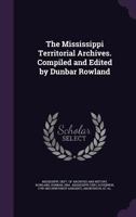 The Mississippi Territorial Archives. Compiled and Edited by Dunbar Rowland 1340843242 Book Cover