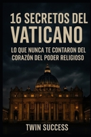 16 Secretos del Vaticano: Lo que Nunca Te Contaron del Corazón del Poder Religioso (Spanish Edition) B0F9LLQHRN Book Cover