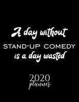A Day Without Stand-Up Comedy Is A Day Wasted 2020 Planner: Nice 2020 Calendar for Stand-Up Comedy Fan | Christmas Gift Idea Stand-Up Comedy Theme | ... Journal for 2020 | 120 pages 8.5x11 inches 171163154X Book Cover