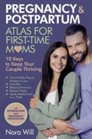 PREGNANCY & POSTPARTUM Atlas for FIRST-TIME MOMS-10 Keys to Keep Your Couple Thriving B0G3MCR7XL Book Cover