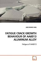 FATIGUE CRACK GROWTH BEHAVIOUR OF AA6013 ALUMINUM ALLOY: Fatigue of AA6013 3639129768 Book Cover