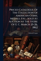 Priced Catalogue of the Collection of American Coins, Medals, Etc....Sold at Auction at the Store of E. C. March 25-26, 1862 1274931150 Book Cover