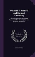 Outlines of Medical and Surgical Electricity: And Short Notices of the Principal Diseases in Which Electricity Has Been Employed Successfully 1358464545 Book Cover