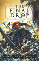 The Final Drop: Billy Smith and The Goblins, Book 3 1681626187 Book Cover