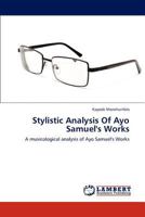 Stylistic Analysis Of Ayo Samuel's Works: A musicological analysis of Ayo Samuel's Works 3659283681 Book Cover