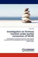 Investigation on formose reaction under partial conversion of HCHO: Investigation on formose reaction under partial conversion of formaldehyde with a view to produce edible sugars 3845406461 Book Cover