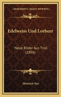 Edelweiss Und Lorbeer: Neue Bilder Aus Tirol (1896) 1161143815 Book Cover