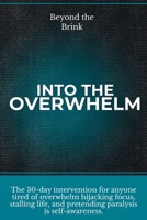 Beyond the Brink - Into the Overwhelm: A 30-day intervention for overwhelm, burnout, decision paralysis, and chronic mental exhaustion B0GDTWSXY3 Book Cover