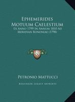 Ephemerides Motuum Caelestium: Ex Anno 1799 In Annum 1810 Ad Meridian Bononiae (1798) 1166049663 Book Cover