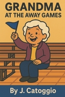 Grandma at the Away Games (Grandma Cheers Series) B0G1XJHN64 Book Cover