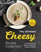 The Ultimate Cheesy Recipe Collection: A Cookbook of Mouth-Watering Cheese Dishes B0CFZJKY3B Book Cover