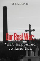 Our Real War: What Happened to America 1466487976 Book Cover