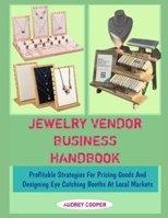 JEWELRY VENDOR BUSINESS HANDBOOK: Profitable Strategies For Pricing Goods And Designing Eye Catching Booths At Local Markets B0GJSM5NY1 Book Cover