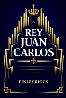 Rey Juan Carlos: Historia, poder y legado de una monarquía en transformación (Spanish Edition) B0GF7R9FKF Book Cover