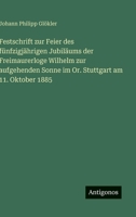 Festschrift zur Feier des fünfzigjährigen Jubiläums der Freimaurerloge Wilhelm zur aufgehenden Sonne im Or. Stuttgart am 11. Oktober 1885 3563911258 Book Cover