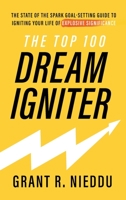 The Top 100 Dream-Igniter: The State Of The Spark Goal-Setting Guide To Igniting Your Life Of Explosive Significance 057885984X Book Cover