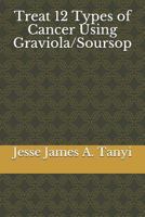 Treat 12 Types of Cancer Using Graviola/Soursop 1723735256 Book Cover