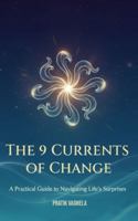The 9 Currents of Change: A Practical Guide to Navigating Life’s Surprises B0G4JL52VG Book Cover