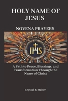 HOLY NAME OF JESUS NOVENA PRAYERS: A Path to Peace, Blessings and Transformation Through the Name of Christ B0DTY331KD Book Cover