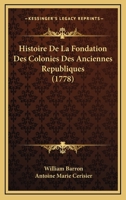 Histoire De La Fondation Des Colonies Des Anciennes Republiques (1778) 1104761947 Book Cover