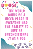 The world would be a nicer place if everyone had the ability to love as unconditionally as a dog: Journal Notebook for Dog Lover 6′ x 9′, 100 Lined pages 1710211741 Book Cover