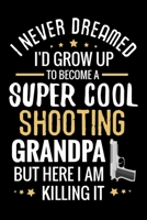 I never dreamed I'd grow up to become a Super Cool Shooting Grandpa: Shooting Log Book | 100 pages (6"x9") | Record Target Shooting Data & Improve your Skills and Precision | Gift for Grandpas 1688398813 Book Cover